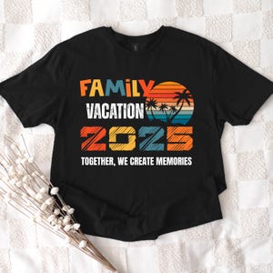 Family Vacation 2025 Shirt, Custom Matching Family Tee, Creating Memories Together Shirt, Family Beach Trip Shirt, Travel Outfit