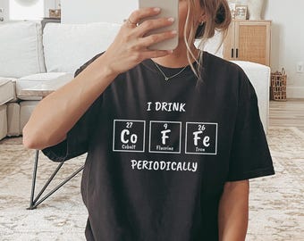 Comfort Colors® Funny Coffee Shirt, Science Lover Gift, Periodic Table Chemistry Tee, Caffeine Lover Shirt, Geeky Coffee Gift, Nerdy Coffee