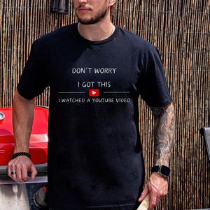 Don&#39;t Worry I Got This I Watched A YouTube Video, Funny BBQ T-Shirt, Gift For Men, Gift For Dad, Fathers Tee, Funny Men Meme Shirt