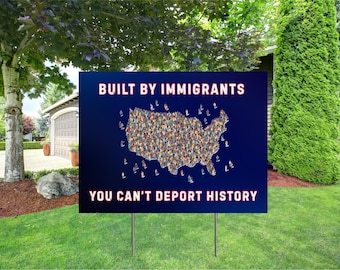 Built by Immigrants Tard Sign -You Can’t Deport History - Political Statement Yard Sign - Anti Racism Yard Sign - Immigrant Rights 18''-24''
