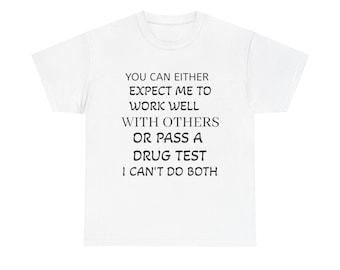 Puedes esperar que trabaje bien con los demás o que pase una prueba de drogas (camiseta/camiseta con cita divertida)