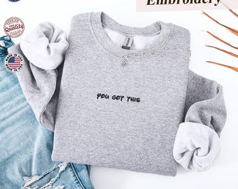 You Got This Embroidered Sweatshirt and Hoodie, Motivational Quote, Inspiring Shirt, Encouraging Shirt, Aesthetic Hoodie, Crewneck, Teacher