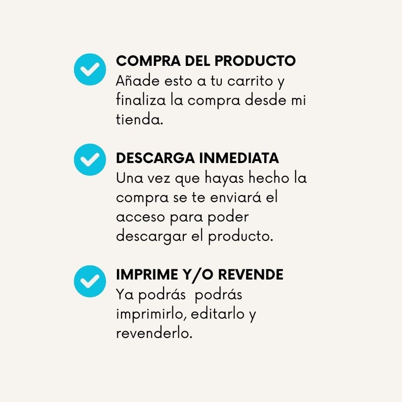 May include: A blue checkmark icon with the text "COMPRA DEL PRODUCTO" followed by "A&ntilde;ade esto a tu carrito y finaliza la compra desde mi tienda."  Below that is a blue checkmark icon with the text "DESCARGA INMEDIATA" followed by "Una vez que hayas hecho la compra se te enviar&aacute; el acceso para poder descargar el producto."  Below that is a blue checkmark icon with the text "IMPRIME Y/O REVENDE" followed by "Ya podr&aacute;s podr&aacute;s imprimirlo, editarlo y revenderlo."