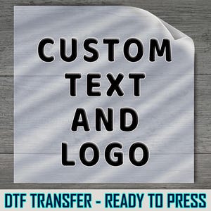 May include: A light gray background with the words "CUSTOM TEXT AND LOGO" in bold black letters. The words are stacked vertically. Below the text is the phrase "DTF TRANSFER - READY TO PRESS" in a teal color.