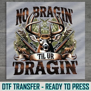 No Braggin&#39; &#39;Til Ur Draggin&#39; Deer DTF Transfer, Ready to Press Hunting Design, Outdoors Iron-On for DIY Apparel