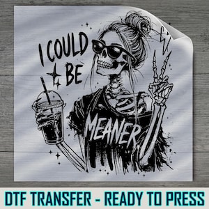 I Could Be Meaner DTF Transfer: Snarky Skeleton Humor Apparel Graphic