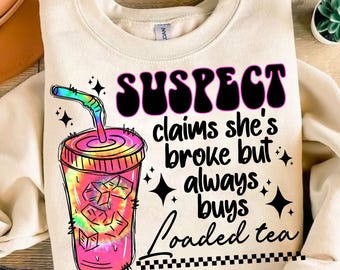 Suspect Claims She Broke But Alaways Buys Loaded Tea Png, Suspect Loaded Tea Png, Trending Png, Preppy Digital Download, Suspect Trendy Png