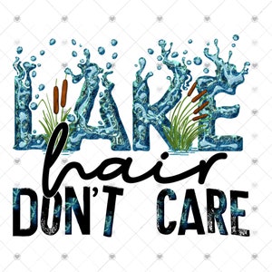 Lake Hair Don&#39;t Care Sublimation Transfer, Ready to Use, Lake Gift, Shirt/Mug Sizes, Lake, Sub Image Ready to Press, DIY Shirt, Summer