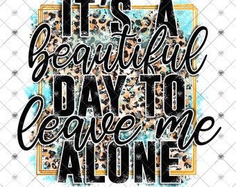 It's a Beautiful Day to Leave Me Alone Sublimation Transfer - Impreso, Listo para usar, Divertido diseño de sublimación Transferencia, Sublimación Imagen