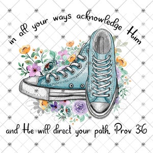 May include: A pair of blue sneakers with white laces and a floral design. The text "in all your ways acknowledge Him and He will direct your path. Prov 3:6" is written below the sneakers.
