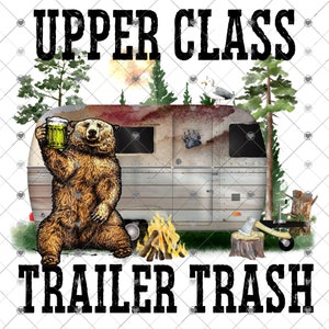 Upper Class Trailer Trash Camping Sublimation Transfer - Ready to Press - Beer Camper Transfer, Outdoors, Bear Camping Transfer, Funny Camp