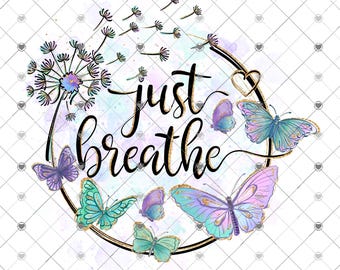 May include: A watercolor background with a gold circle and the text "just breathe" in black script.  The circle is decorated with butterflies in shades of purple, blue, and green.  A dandelion with seeds blowing in the wind is in the upper left corner.