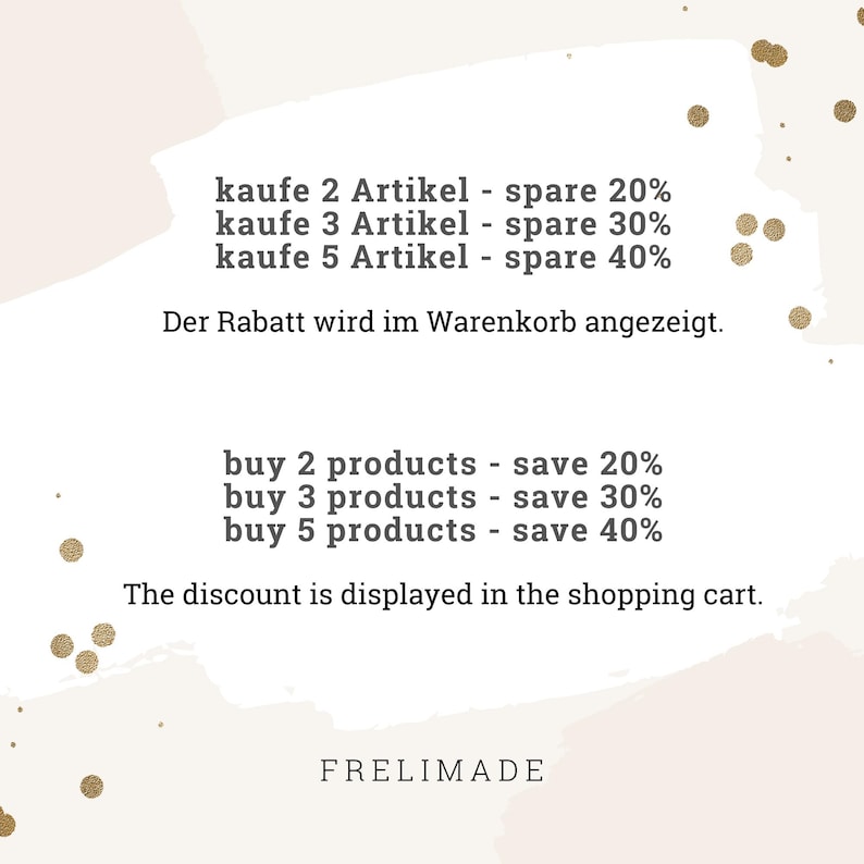 May include: A white graphic with gold confetti dots featuring text in German and English. The text reads: kaufe 2 Artikel - spare 20%, kaufe 3 Artikel - spare 30%, kaufe 5 Artikel - spare 40%, Der Rabatt wird im Warenkorb angezeigt, buy 2 products - save 20%, buy 3 products - save 30%, buy 5 products - save 40%, The discount is displayed in the shopping cart, and FRELIMADE.