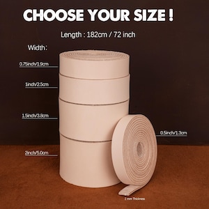 May include: A set of six leather straps in various widths, ranging from 0.5 inches to 2 inches. The straps are all 72 inches long and are made of a light beige leather. The text "CHOOSE YOUR SIZE!" is at the top of the image. The text "Length: 182cm / 72 inch" is below the title. The text "Width:" is to the left of the straps. The text "2 mm Thickness" is below the straps.