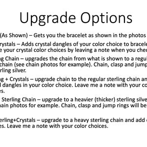 May include: Upgrade options for a bracelet. Choose from no upgrades, adding crystals, upgrading to a sterling silver chain, upgrading to a sterling silver chain with crystals, upgrading to a heavier sterling silver chain, or upgrading to a heavier sterling silver chain with crystals.