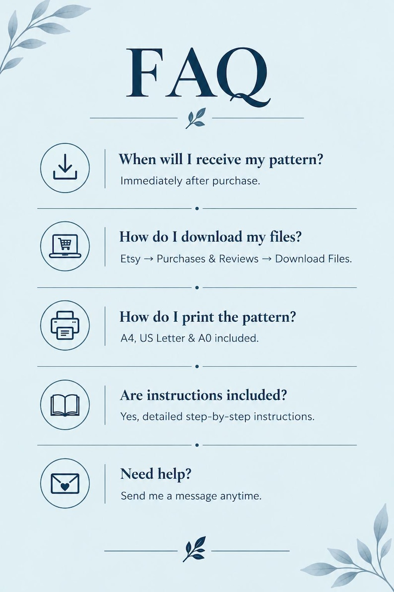 May include: A light blue FAQ information sheet with dark blue text and icons. It lists five questions: When will I receive my pattern? How do I download my files? How do I print the pattern? Are instructions included? Need help? Includes leaf accents.