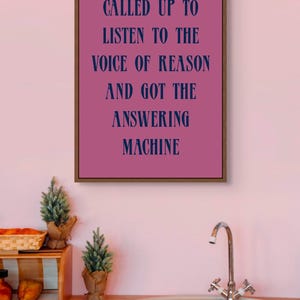 Puede incluir: Una impresión enmarcada con fondo rosa y texto azul marino que dice "Called up to listen to the voice of reason and got the answering machine."