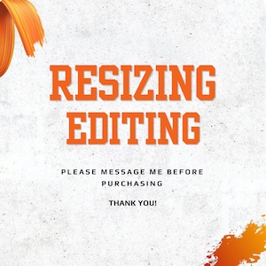 May include: Orange text on a textured white background reads "RESIZING EDITING." Below, smaller text says "PLEASE MESSAGE ME BEFORE PURCHASING" and "THANK YOU!" Orange paint strokes accent the top and bottom.