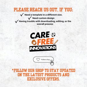May include: An image with the text "PLEASE REACH US OUT, IF YOU: Need a template in a different size. Need custom design. Having trouble with downloading, editing, or the overall process." The image also includes the text "CARE FREE INNOVATIONS" and "Follow shop."