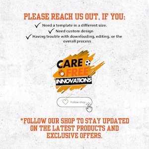 May include: A promotional graphic with text in orange and black. The text reads "PLEASE REACH US OUT, IF YOU: Need a template in a different size. Need custom design. Having trouble with downloading, editing, or the overall process." The graphic also includes the logo "CARE FREE INNOVATIONS."
