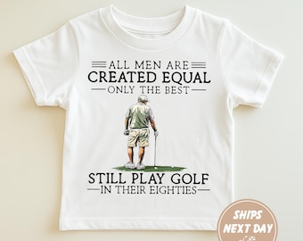 All Men Are Created Equal Only The Best Still Play Golf In Their Eighties Shirt | Funny Golfer Tee | Golf Humor for Men | 80s Golfing Shirt