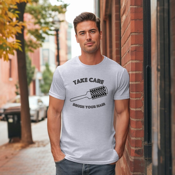 Funny Tshirt Take Care Brush Your Hair Shirt, Humorous Snarky