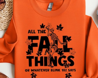 All the Fall Things or Whatever blink 182 said Sweatshirt, Funny Fall Sweatshirt, Fall Skeleton Sweater, Fall T Shirt, Christian Fall Shirt