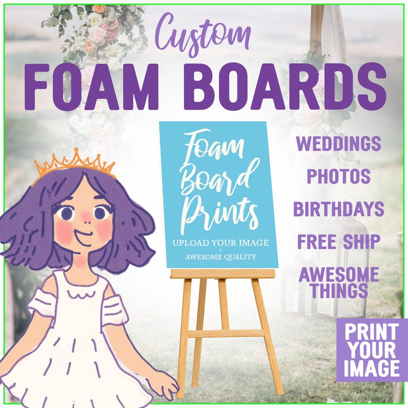 May include: A blue foam board sign with the text "Foam Board Prints" and "Upload Your Image Awesome Quality" on an easel. The sign is in front of a cartoon illustration of a girl wearing a crown and a white dress. The text "Custom Foam Boards" is at the top of the image. The text "Weddings, Photos, Birthdays, Free Ship, Awesome Things, Print Your Image" is on the right side of the image.