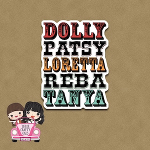 May include: A sticker with the names Dolly, Patsy, Loretta, Reba, and Tanya in a retro style font. The names are stacked on top of each other and are in different colors. The sticker is on a white background.