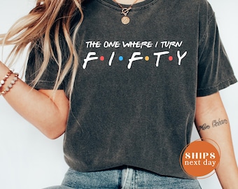 50th Birthday Gift, The One Where I Turn Fifty Shirt, 50th Birthday Top, Birthday Tee, Friends Birthday Shirt, Comfort Colors Custom Age Tee