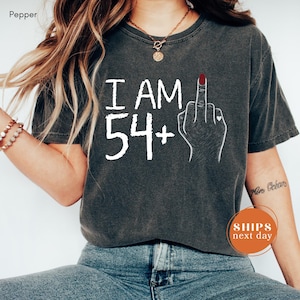 I Am 54 Plus Comfort Colors T-Shirt, Funny 55th Birthday Gift For Women, Middle Finger Tee, Sassy Mom Shirt, Bold Bestie Birthday Apparel