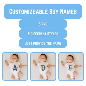 May include: Five digital images of a baby wearing a white onesie with a personalized letter on the front. The text "CUSTOMIZEABLE BOY NAMES" is at the top of the image. The text "5 PNG" is in a blue box below the title. The text "5 DIFFERENT STYLES" is in a blue box below the first blue box. The text "JUST PROVIDE THE NAME" is in a blue box below the second blue box.