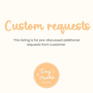 May include: Cream-colored graphic with the text "Custom requests" in a light orange script. Below, it reads "This listing is for pre-discussed additional requests from customer." A circular logo with "Tiny Moods STUDIO" is at the bottom.