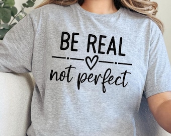 Be Real Not Ideal T-Shirt, Inspirational Graphic Tee