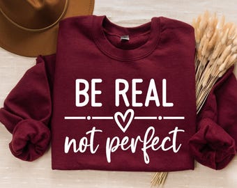 Inspirational Sweatshirt, Be Real Not Flawed Tee