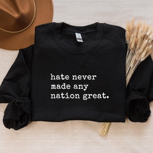 Hate Never Made Any Nation Great Racial Equality Sweatshirt - Anti Racism Shirt - Social Activist Shirt - Activism