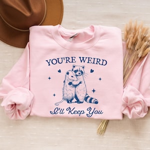 You&#39;re Weird I&#39;ll Keep You Sweatshirt, Funny Raccoon TShirt , Funny Opossum Shirt, Trendy Raccoon Opossum Sweatshirt, Sarcastic Anima2