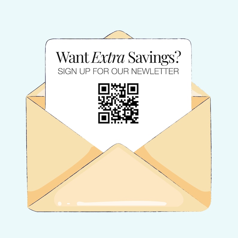 May include: A light yellow envelope with a white card inside. The card has the text "Want Extra Savings?" and "Sign up for our newsletter" above a black QR code. The background is a light blue.