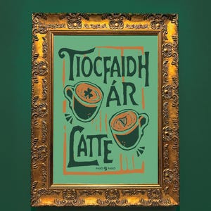 Tiocfaidh Ár Latte - Prionta Gaeilge | Irish Language Print | Irish Gifts | Irish Poster | A3