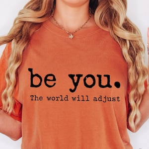 Comfort Colors® Be You The World Will Adjust Shirt, Inspirational Women&#39;s Tee, Positive Gift Idea, Gift for Best Friends, Love Yourself Tee