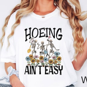Hoeing Ain&#39;t Easy Skeleton Shirt, Plant Skeleton Shirt, Gardener Skeleton Shirt, Skeleton Hoeing Ain&#39;t Shirt, Funny Skeleton Gardener Shirt