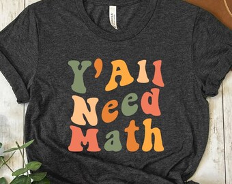 Y'all Need Math, Math Teacher Shirt, Math Lover Gift, Mathematician Shirt, Math Teacher Gift, Math Tee, Funny Teacher Shirt,Funny Math Shirt
