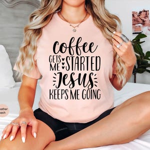 Coffee Gets Me Started Jesus Keeps Me Going Shirt, Christian Shirts, Christian Clothing, Christian Shirts For Women, Funny Christian Shirts image 6