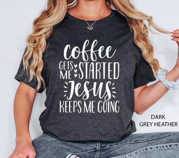 Coffee Gets Me Started Jesus Keeps Me Going Shirt, Christian Shirts, Christian Clothing, Christian Shirts For Women, Funny Christian Shirts