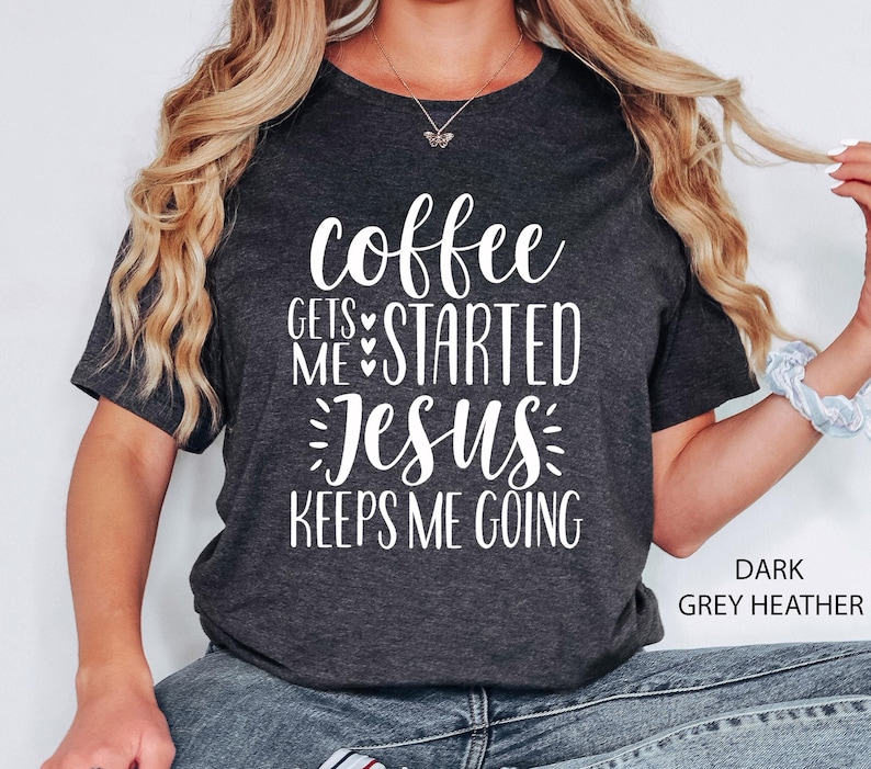 Coffee Gets Me Started Jesus Keeps Me Going Shirt, Christian Shirts, Christian Clothing, Christian Shirts For Women, Funny Christian Shirts image 1