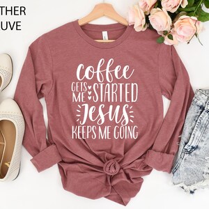Coffee Gets Me Started Jesus Keeps Me Going Shirt, Christian Shirts, Christian Clothing, Christian Shirts For Women, Funny Christian Shirts image 4