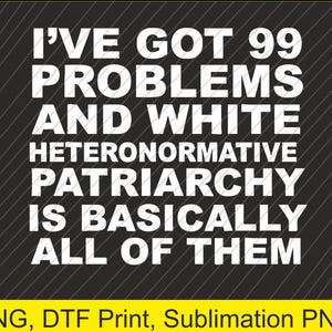 Ich habe 99 Probleme und weiß hetenormative Frauen Empowerment PNG | Digitaler Download | DTF Druck