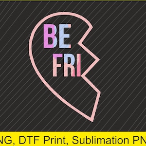 May include: A pink heart-shaped graphic with the words "BE FRI" in pink, blue, and purple letters. The heart is split in half, with the left side containing "BE" and the right side containing "FRI".
