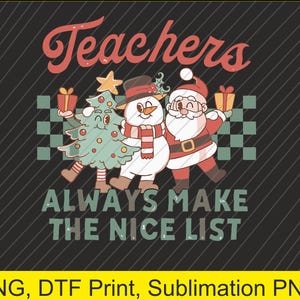 May include: A Christmas-themed graphic featuring a cartoon Christmas tree, snowman, and Santa Claus. The text reads "Teachers Always Make The Nice List" in a retro style. The background is black with diagonal lines and a checkered pattern.