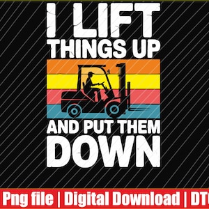 May include: A black graphic design with the text "I LIFT THINGS UP AND PUT THEM DOWN" in white. The design includes a silhouette of a forklift inside a colorful sunset background. The bottom of the design has a red banner with text.